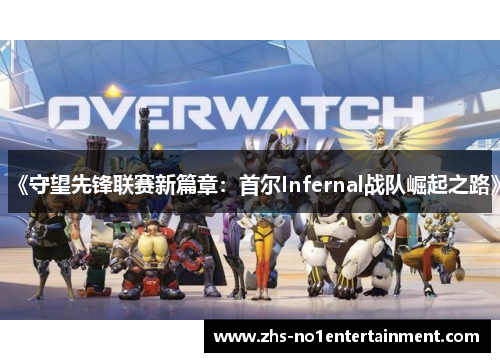 《守望先锋联赛新篇章:首尔Infernal战队崛起之路》 《守望先锋联赛新篇章:首尔Infernal战队崛起之路》
